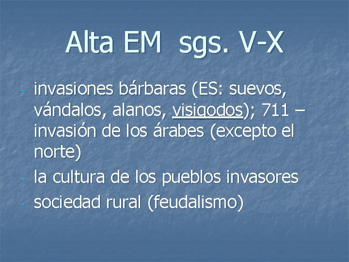 Alta EM sgs. V-X - - invasiones bárbaras (ES: suevos, vándalos, alanos, visigodos); 711 Alta EM sgs. V-X - - invasiones bárbaras (ES: suevos, vándalos, alanos, visigodos); 711