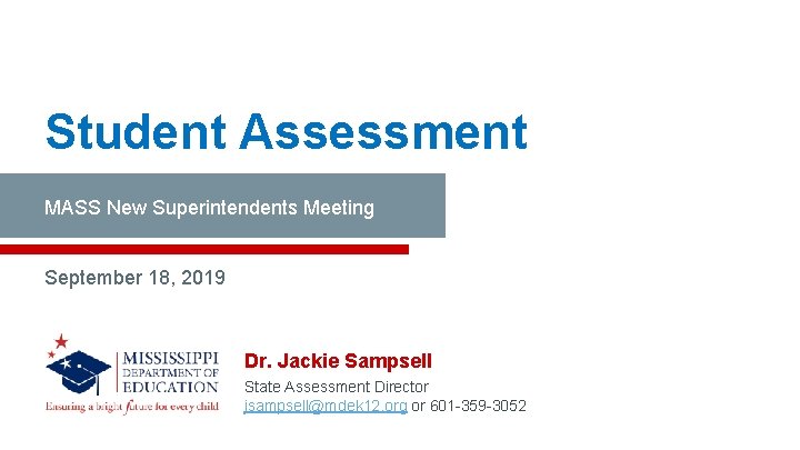 Student Assessment MASS New Superintendents Meeting September 18, 2019 Dr. Jackie Sampsell State Assessment