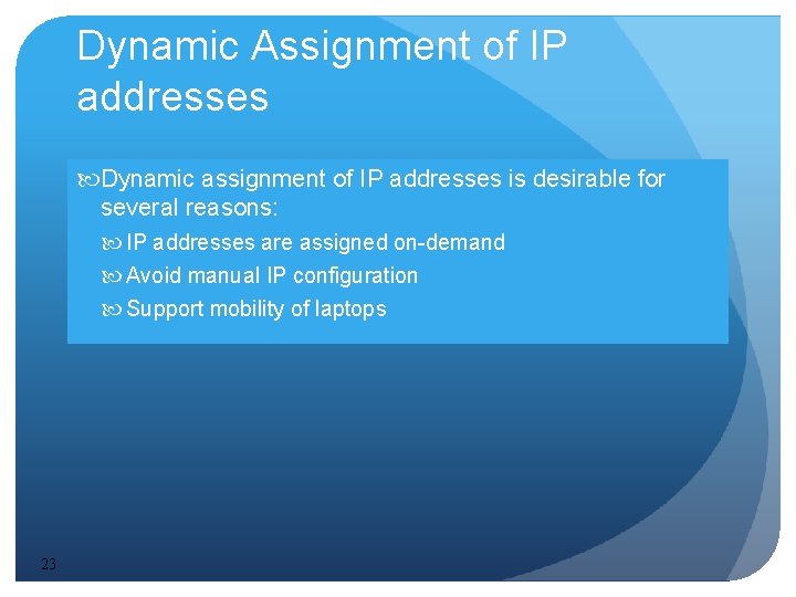 Dynamic Assignment of IP addresses Dynamic assignment of IP addresses is desirable for several