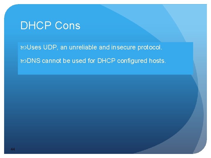 DHCP Cons Uses UDP, an unreliable and insecure protocol. DNS cannot be used for