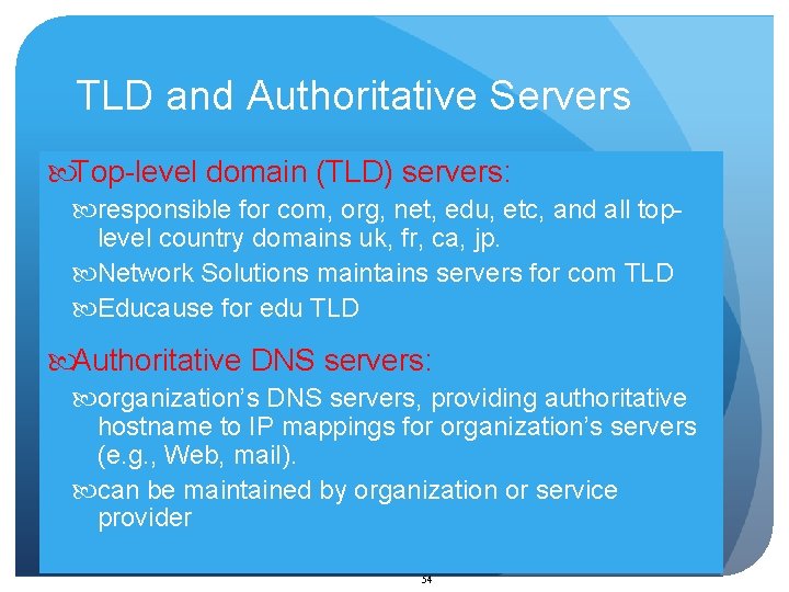 TLD and Authoritative Servers Top-level domain (TLD) servers: responsible for com, org, net, edu,