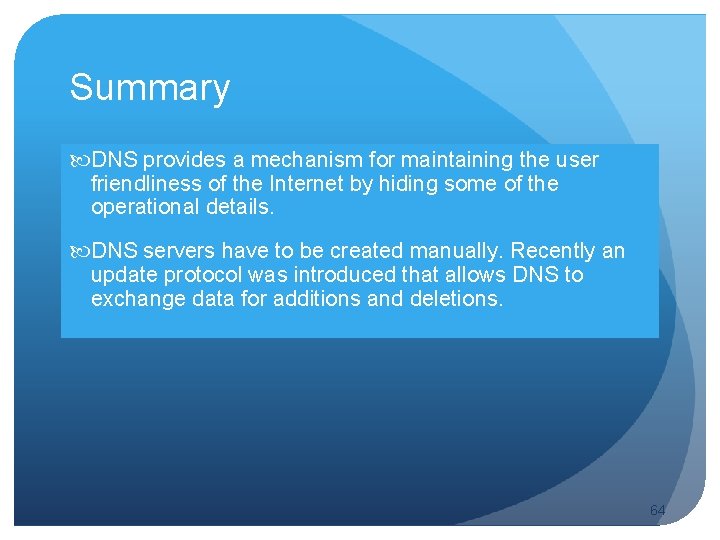 Summary DNS provides a mechanism for maintaining the user friendliness of the Internet by