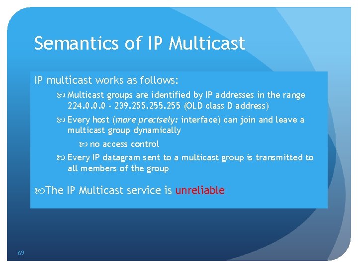 Semantics of IP Multicast IP multicast works as follows: Multicast groups are identified by