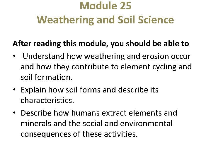 Module 25 Weathering and Soil Science After reading this module, you should be able