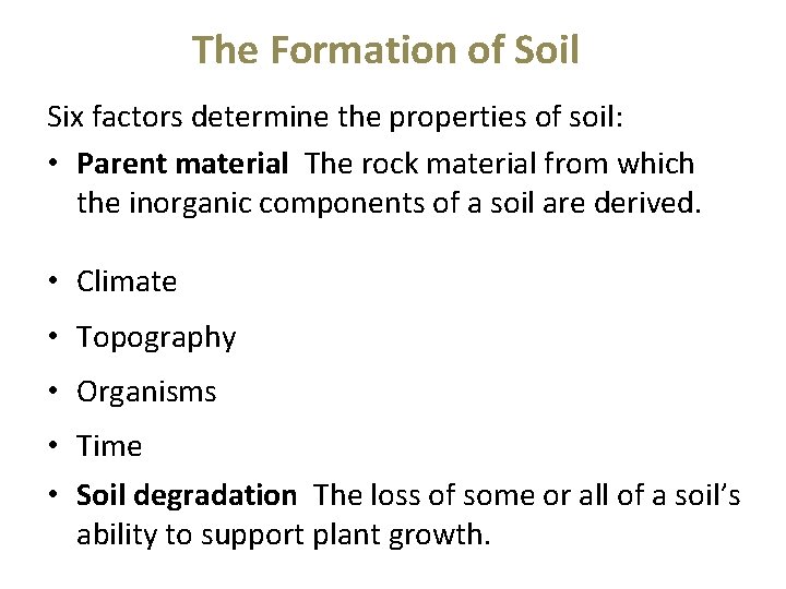 The Formation of Soil Six factors determine the properties of soil: • Parent material