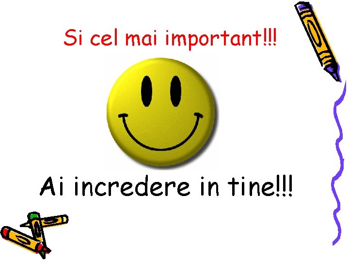 Si cel mai important!!! Ai incredere in tine!!! Si cel mai important!!! Ai incredere in tine!!!