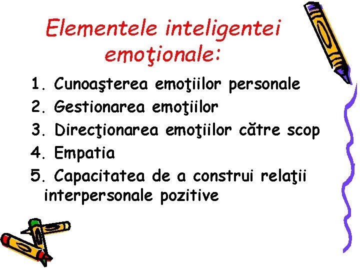 Elementele inteligentei emoţionale: 1. Cunoaşterea emoţiilor personale 2. Gestionarea emoţiilor 3. Direcţionarea emoţiilor către Elementele inteligentei emoţionale: 1. Cunoaşterea emoţiilor personale 2. Gestionarea emoţiilor 3. Direcţionarea emoţiilor către