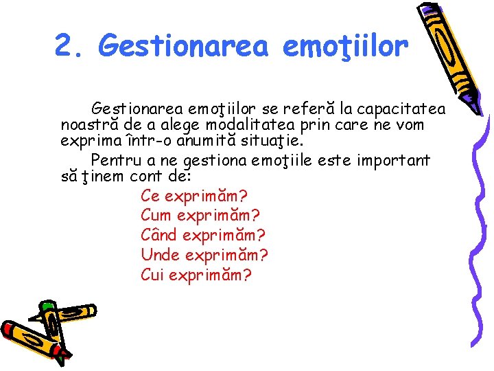 2. Gestionarea emoţiilor se referă la capacitatea noastră de a alege modalitatea prin care 2. Gestionarea emoţiilor se referă la capacitatea noastră de a alege modalitatea prin care