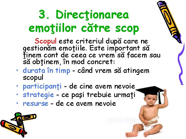 3. Direcţionarea emoţiilor către scop • • Scopul este criteriul după care ne gestionăm 3. Direcţionarea emoţiilor către scop • • Scopul este criteriul după care ne gestionăm