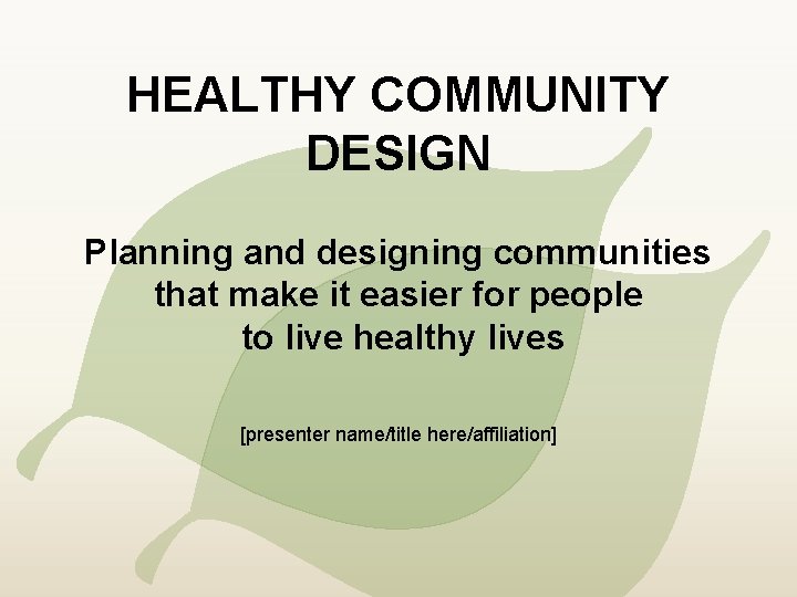 HEALTHY COMMUNITY DESIGN Planning and designing communities that make it easier for people to