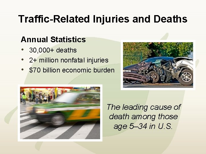 Traffic-Related Injuries and Deaths Annual Statistics • 30, 000+ deaths • 2+ million nonfatal
