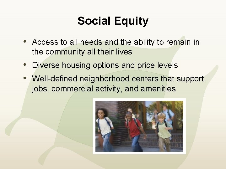 Social Equity • Access to all needs and the ability to remain in the
