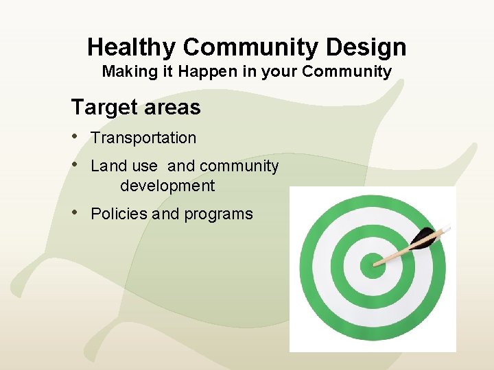 Healthy Community Design Making it Happen in your Community Target areas • Transportation •