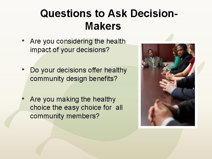 Questions to Ask Decision. Makers • Are you considering the health impact of your