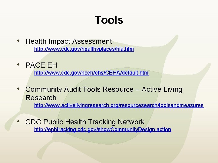 Tools • Health Impact Assessment http: //www. cdc. gov/healthyplaces/hia. htm • PACE EH http: