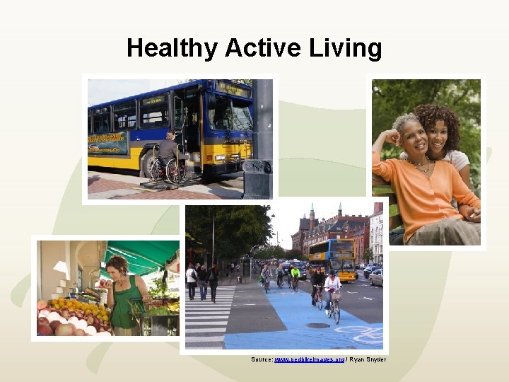 Healthy Active Living Source: www. pedbikeimages. org / Ryan Snyder 