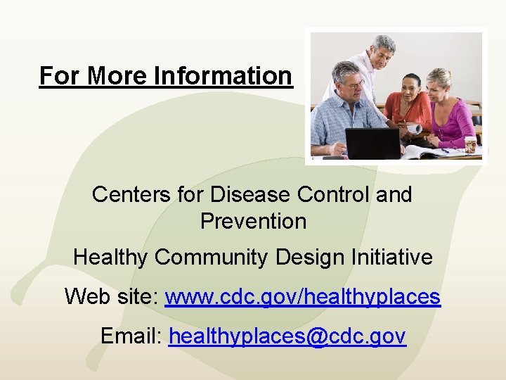 For More Information Centers for Disease Control and Prevention Healthy Community Design Initiative Web