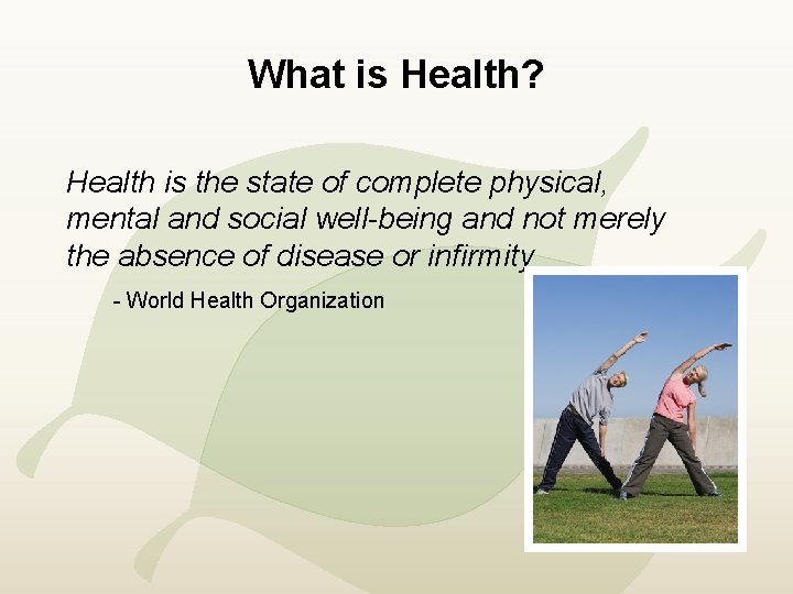 What is Health? Health is the state of complete physical, mental and social well-being