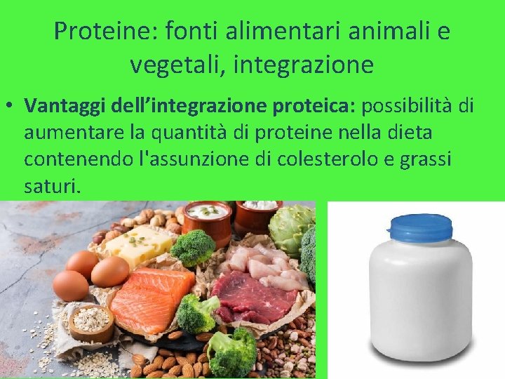 Proteine: fonti alimentari animali e vegetali, integrazione • Vantaggi dell’integrazione proteica: possibilità di aumentare