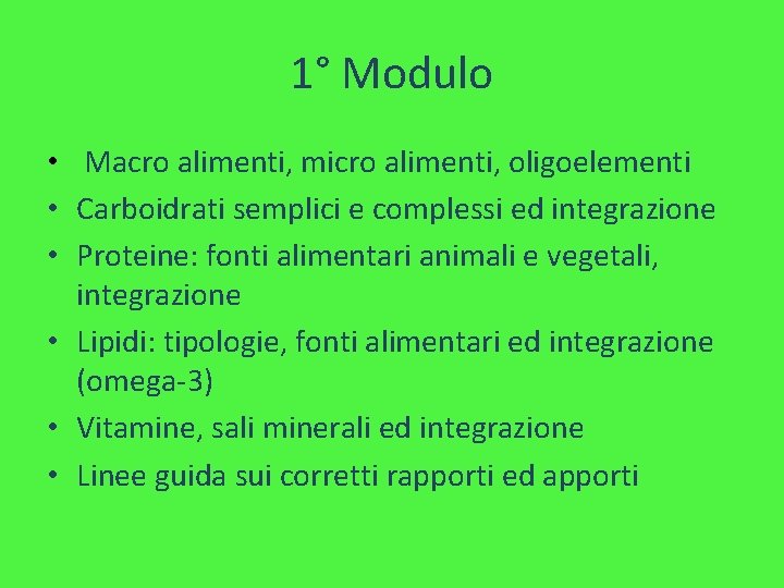 1° Modulo • Macro alimenti, micro alimenti, oligoelementi • Carboidrati semplici e complessi ed