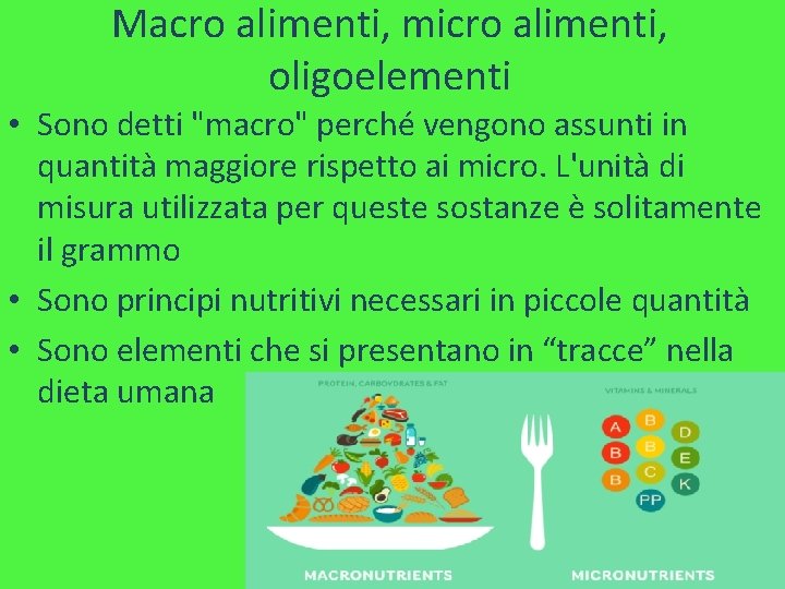Macro alimenti, micro alimenti, oligoelementi • Sono detti "macro" perché vengono assunti in quantità