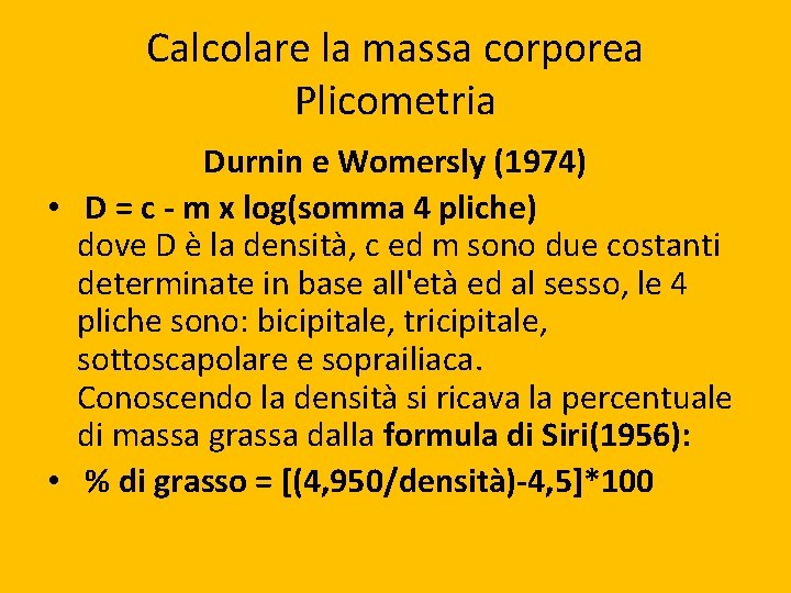 Calcolare la massa corporea Plicometria Durnin e Womersly (1974) • D = c -