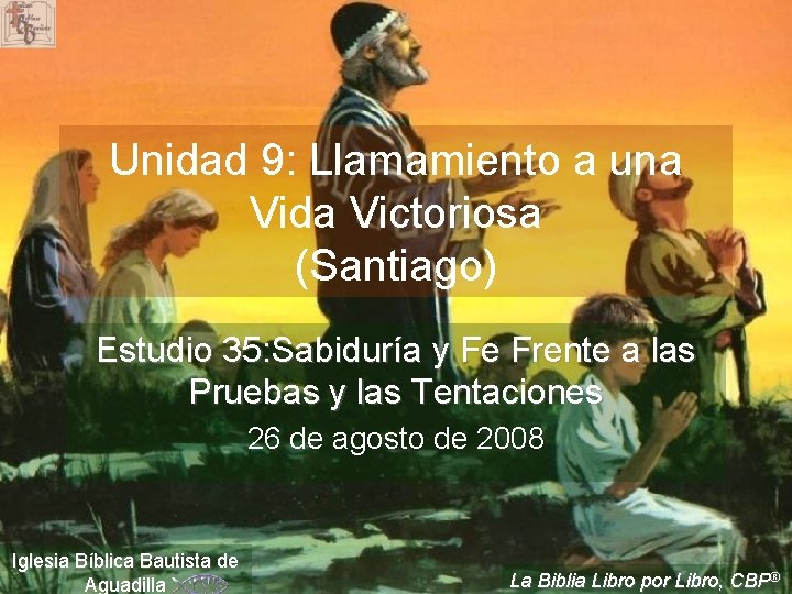Unidad 9: Llamamiento a una Vida Victoriosa (Santiago) Estudio 35: Sabiduría y Fe Frente