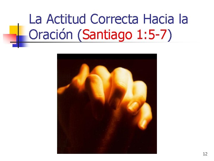 La Actitud Correcta Hacia la Oración (Santiago 1: 5 -7) 12 