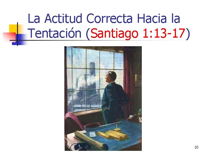 La Actitud Correcta Hacia la Tentación (Santiago 1: 13 -17) 16 
