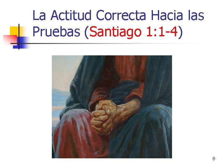 La Actitud Correcta Hacia las Pruebas (Santiago 1: 1 -4) 8 