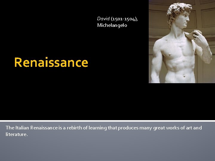 David (1501 -1504), Michelangelo Renaissance The Italian Renaissance is a rebirth of learning that