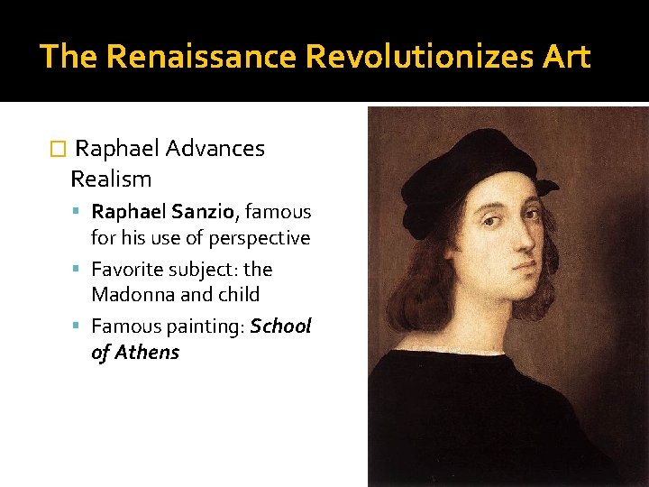 The Renaissance Revolutionizes Art � Raphael Advances Realism Raphael Sanzio, famous for his use