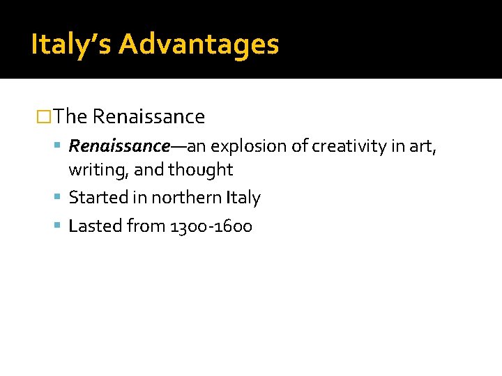 Italy’s Advantages �The Renaissance—an explosion of creativity in art, writing, and thought Started in