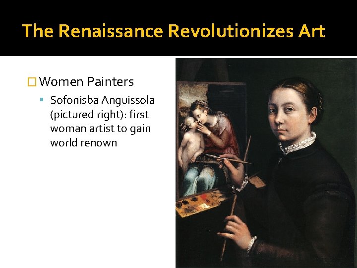 The Renaissance Revolutionizes Art � Women Painters Sofonisba Anguissola (pictured right): first woman artist