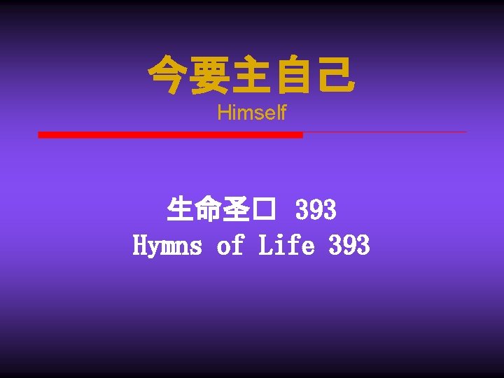 今要主自己 Himself 生命圣� 393 Hymns of Life 393 