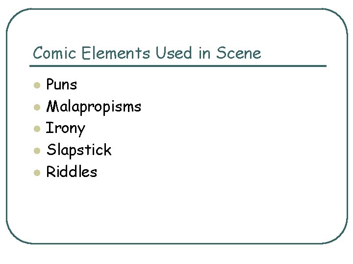 Comic Elements Used in Scene l l l Puns Malapropisms Irony Slapstick Riddles Comic Elements Used in Scene l l l Puns Malapropisms Irony Slapstick Riddles