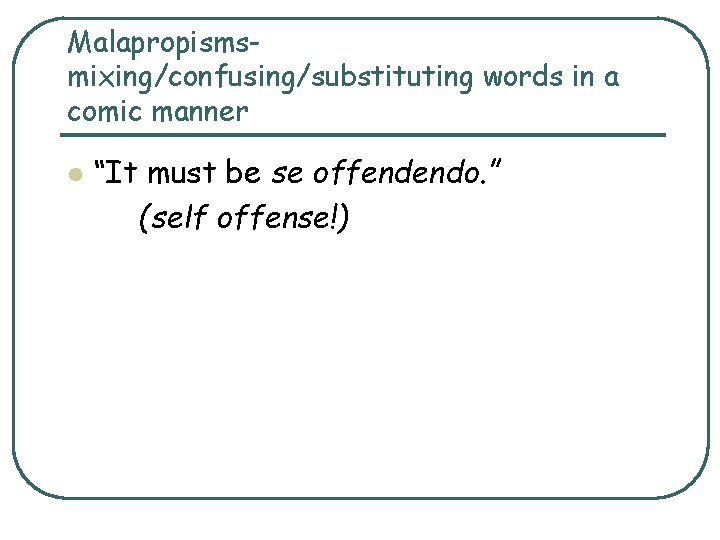 Malapropismsmixing/confusing/substituting words in a comic manner l “It must be se offendendo. ” (self Malapropismsmixing/confusing/substituting words in a comic manner l “It must be se offendendo. ” (self
