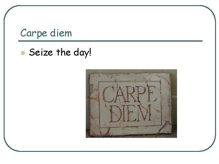Carpe diem l Seize the day! Carpe diem l Seize the day!