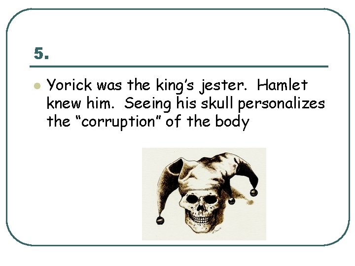 5. l Yorick was the king’s jester. Hamlet knew him. Seeing his skull personalizes 5. l Yorick was the king’s jester. Hamlet knew him. Seeing his skull personalizes