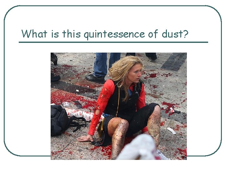 What is this quintessence of dust? What is this quintessence of dust?