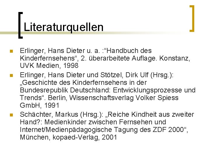 Literaturquellen n Erlinger, Hans Dieter u. a. : “Handbuch des Kinderfernsehens“, 2. überarbeitete Auflage.