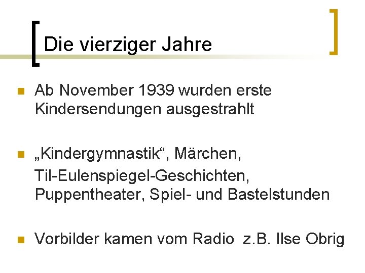 Die vierziger Jahre n Ab November 1939 wurden erste Kindersendungen ausgestrahlt n „Kindergymnastik“, Märchen,