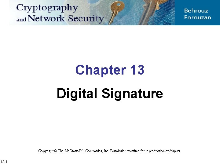 Chapter 13 Digital Signature Copyright © The Mc. Graw-Hill Companies, Inc. Permission required for