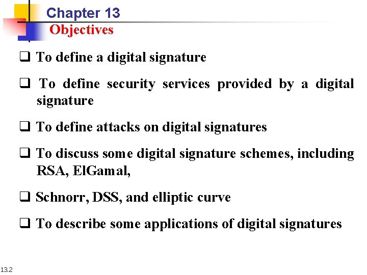 Chapter 13 Objectives q To define a digital signature q To define security services