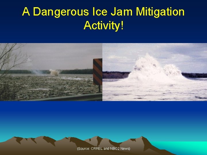 A Dangerous Ice Jam Mitigation Activity! (Source: CRREL and NBC 2 News) 