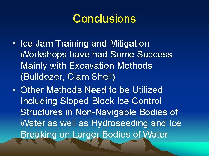 Conclusions • Ice Jam Training and Mitigation Workshops have had Some Success Mainly with