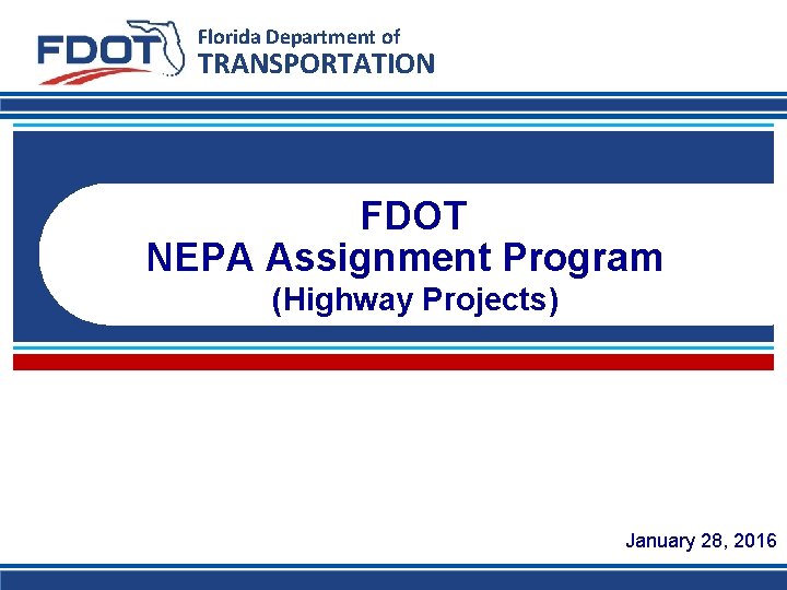 Florida Department of TRANSPORTATION FDOT NEPA Assignment Program (Highway Projects) January 28, 2016 