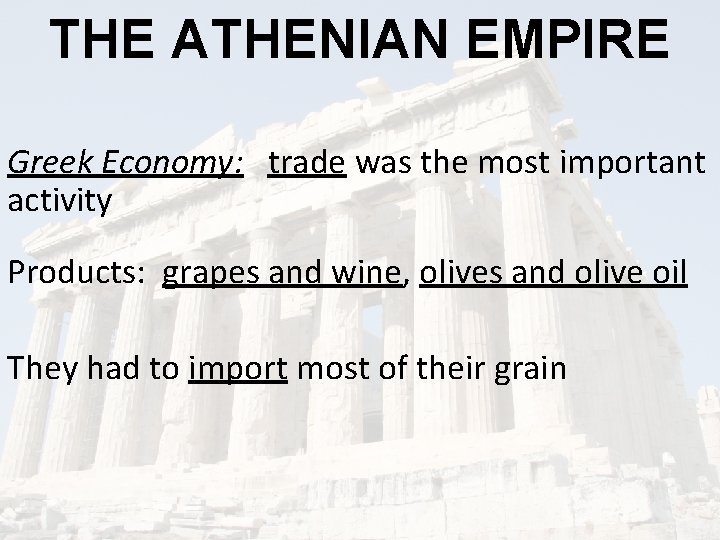 THE ATHENIAN EMPIRE Greek Economy: trade was the most important activity Products: grapes and