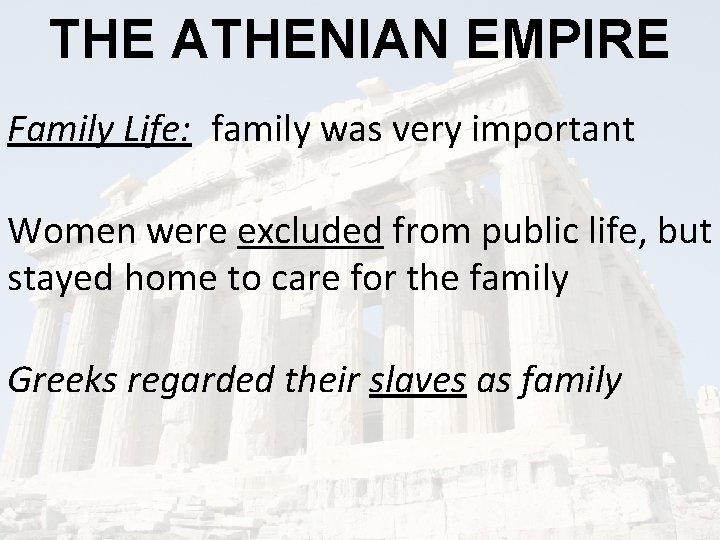 THE ATHENIAN EMPIRE Family Life: family was very important Women were excluded from public