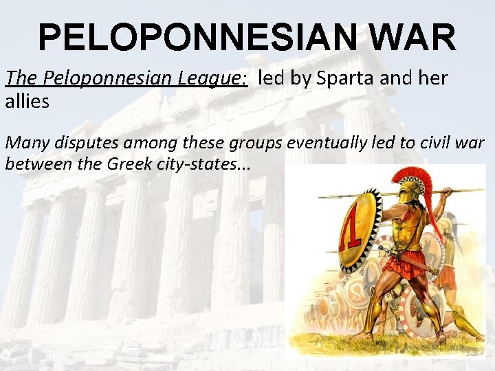 PELOPONNESIAN WAR The Peloponnesian League: led by Sparta and her allies Many disputes among
